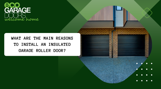 What Are The Main Reasons To Install An Insulated Garage Roller Door?
